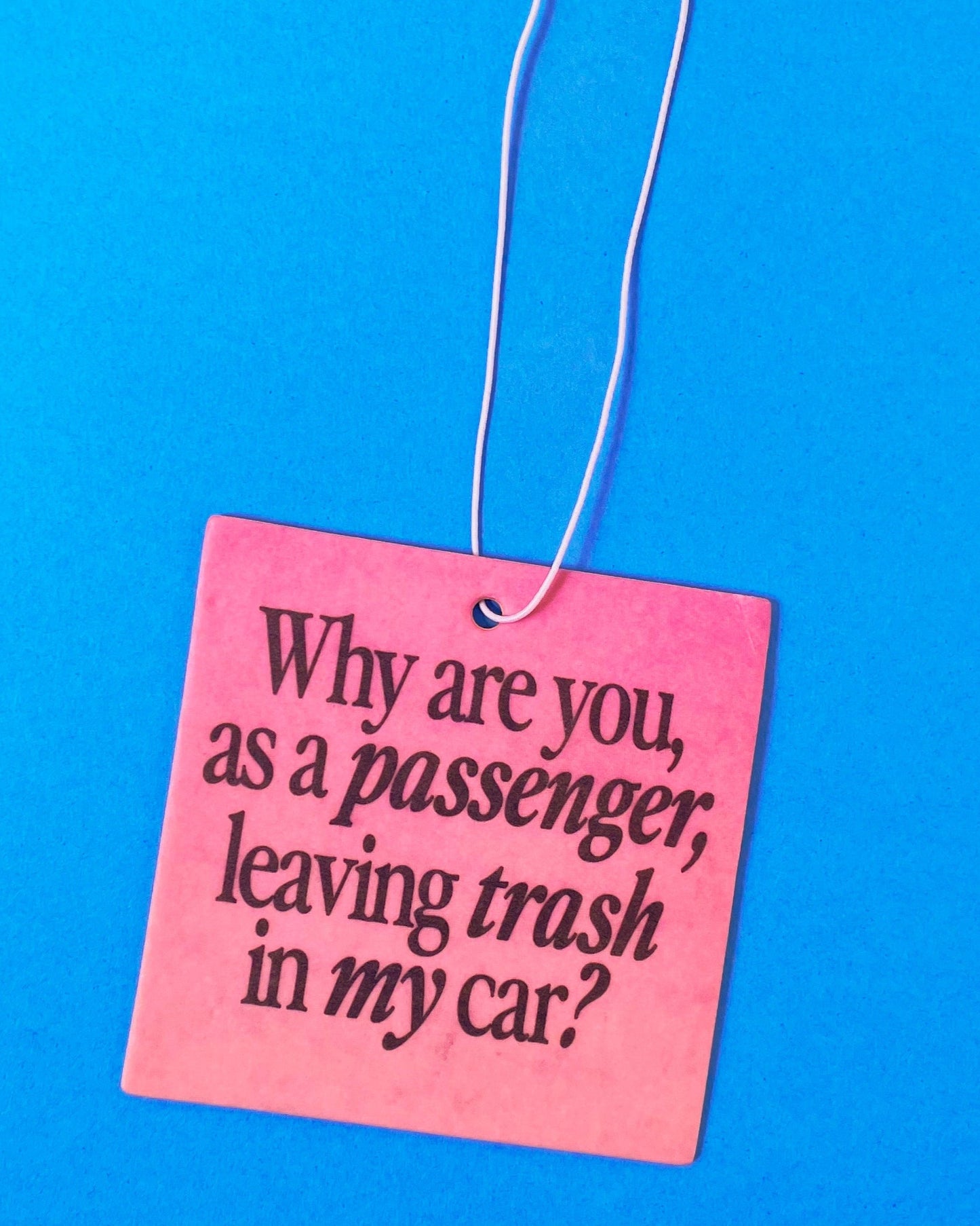 Why are you leaving trash in my car? freshener