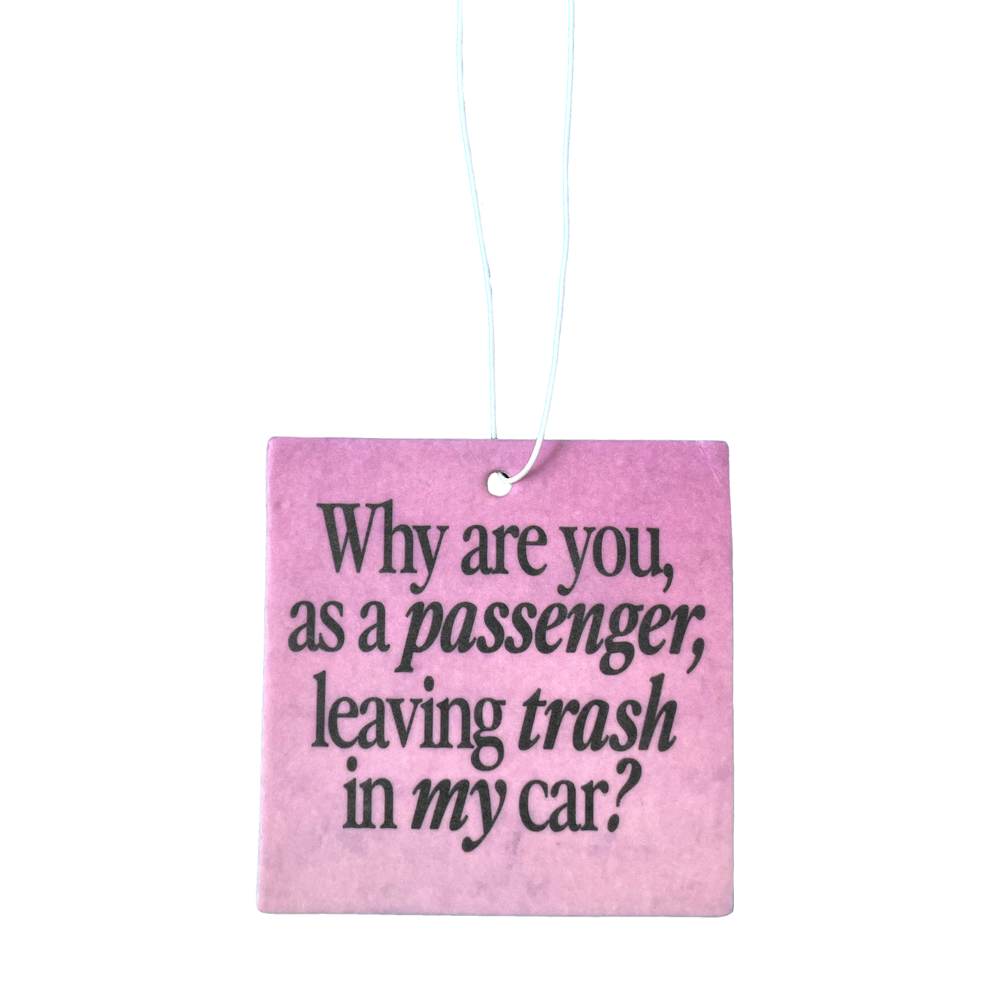 Why are you leaving trash in my car? freshener