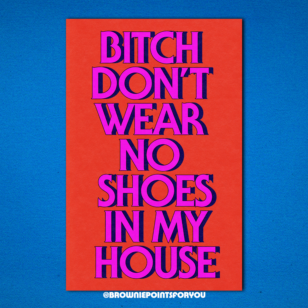 Bitch Don't Wear No Shoes in My House poster - Brownie Points for You