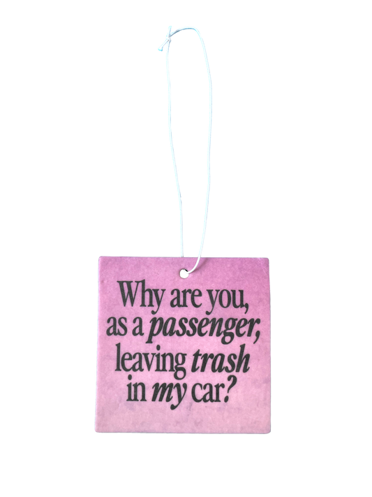 Why are you leaving trash in my car? freshener