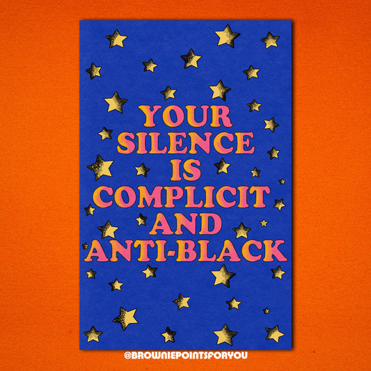 Your Silence is Complicit and Anti-Black poster - Brownie Points for You